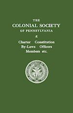 The Colonial Society of Pennsylvania. Charter, Constitution, By-Laws, Officers, Members, Etc.