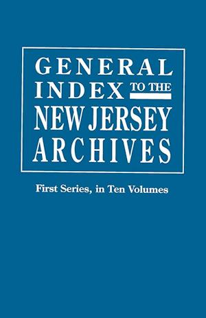 General Index to the Documents Relating to the Colonial History of the State of New Jersey. Archives of the State of New Jersey, First Series