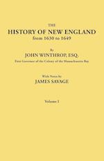 History of New England from 1630 to 1649, by John Winthrop, Esq., First Governor of the Colony of the Massachusetts Bay. in Two Volumes. Volume I