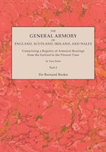 The General Armory of England, Scotland, Ireland, and Wales; Comprising a Registry of Armorial Bearings from the Earliest to the Present Time. With a Supplement. Reprint of the Last Edition of 1884. In Two Parts. Part I