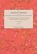 The General Armory of England, Scotland, Ireland, and Wales; Comprising a Registry of Armorial Bearings from the Earliest to the Present Time. With a Supplement. Reprint of the Last Edition of 1884. In Two Parts. Part II