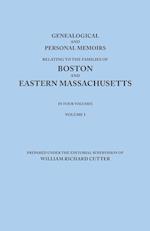 Genealogical and Personal Memoirs Relating to the Families of Boston and Eastern Massachusetts. in Four Volumes. Volume I