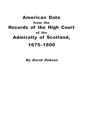 American Data from the Records of the High Court of the Admiralty of Scotland, 1675-1800