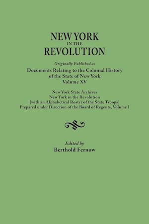 New York in the Revolution. Originally published as Documents Relating to the Colonial History of the State of New York, Volume XV. New York State Archives