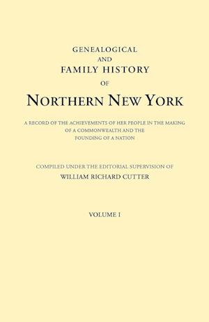 Genealogical and Family History of Northern New York. A Record of the Achievements of Her People in the Making of a Commonwealth and the Founding of a Nation. In Three Volumes. Volume I