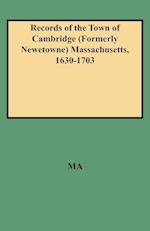 Records of the Town of Cambridge (Formerly Newetowne) Massachusetts, 1630-1703