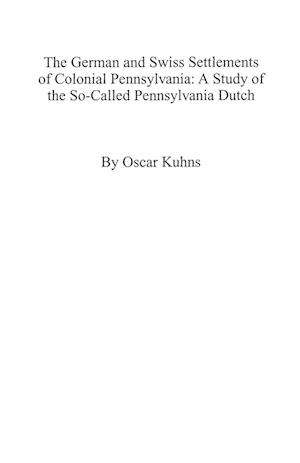 The German and Swiss Settlements of Colonial Pennsylvania