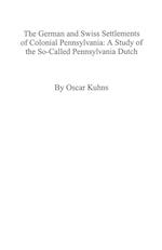 The German and Swiss Settlements of Colonial Pennsylvania