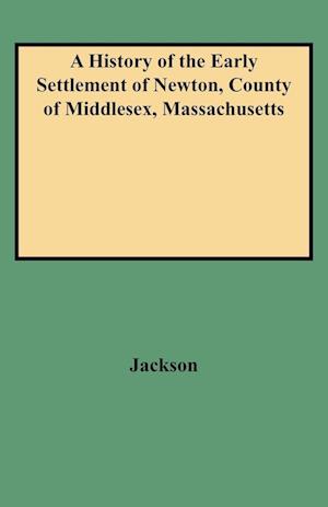 A History of the Early Settlement of Newton, County of Middlesex, Massachusetts