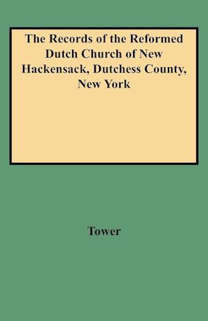 The Records of the Reformed Dutch Church of New Hackensack, Dutchess County, New York