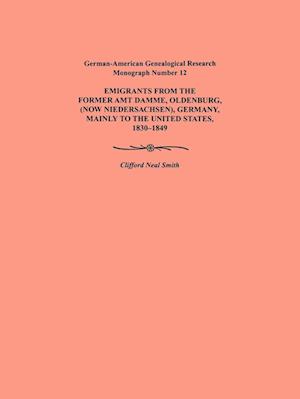 Emigration from the Former Amt Damme, Oldenburg (Now Niederschasen), Germany, Mainly to the United States, 1830-1849. German-American Genealogical Res