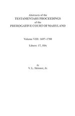 Abstracts of the Testamentary Proceedings of the Prerogatve Court of Maryland. Volume VIII