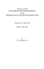 Abstracts of the Testamentary Proceedings of the Prerogative Court of Maryland. Volume IX