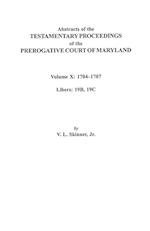 Abstracts of the Testamentary Proceedings of the Prerogative Court of Maryland. Volume X