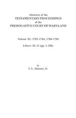Abstracts of the Testamentary Proceedings of the Prerogative Court of Maryland. Volume XI