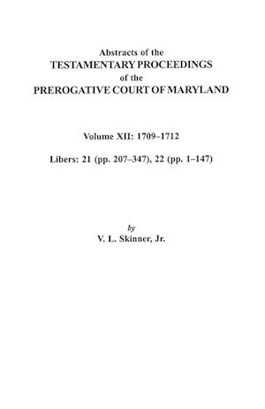 Abstracts of the Testamentary Proceedings of the Prerogative Court of Maryland. Volume XII