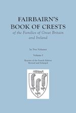 Fairbairn's Book of Crests of the Families of Great Britain and Ireland. Fourth Edition Revised and Enlarged. In Two Volumes. Volume I 