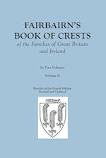 Fairbairn's Book of Crests of the Families of Great Britain and Ireland. Fourth Edition Revised and Enlarged. In Two Volumes. Volume II 