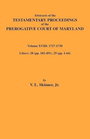 Abstracts of the Testamentary Proceedings of Maryland Volume XVIII