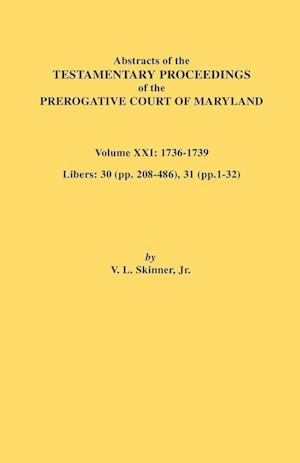 Abstracts of the Testamentary Proceedings of the Prerogative Court of Maryland. Volume XXI