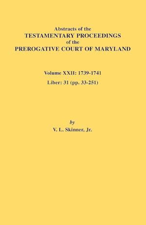 Abstracts of the Testamentary Proceedings of the Prerogative Court of Maryland. Volume XXII