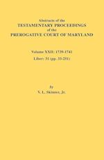 Abstracts of the Testamentary Proceedings of the Prerogative Court of Maryland. Volume XXII