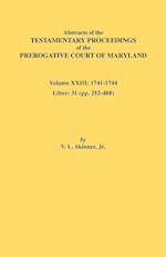 Abstracts of the Testamentary Proceedings of the Prerogative Court of Maryland. Volume XXIII