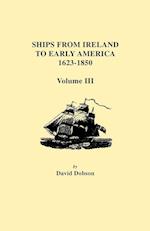 Ships from Ireland to Early America, 1623-1850. Volume III