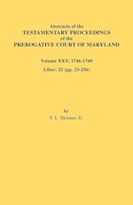 Abstracts of the Testamentary Proceedings of the Prerogative Court of Maryland. Volume XXV, 1746-1749. Liber