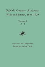 DeKalb County, Alabama, Wills and Estates 1836-1929. Volume I, A-J