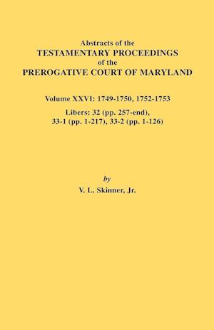 Abstracts of the Testamentary Proceedings of the Prerogative Court of Maryland. Volume XXVI