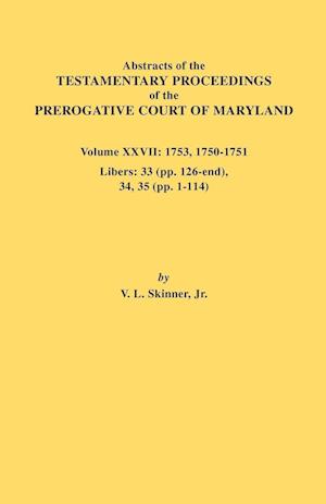 Abstracts of the Testamentary Proceedings of the Prerogative Court of Maryland. Volume XXVII