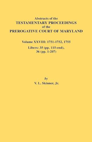 Abstracts of the Testamentary Proceedings of the Prerogative Court of Maryland. Volume XXVIII, 1751-1752, 1755. Libers