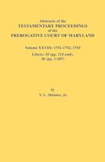 Abstracts of the Testamentary Proceedings of the Prerogative Court of Maryland. Volume XXVIII, 1751-1752, 1755. Libers