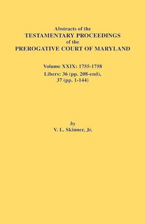 Abstracts of the Testamentary Proceedings of the Prerogative Court of Maryland. Volume XXIX, 1755-1758, Libers