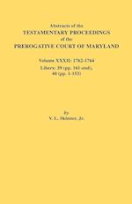 Abstracts of the Testamentary Proceedings of the Prerogative Court of Maryland. Volume XXXII