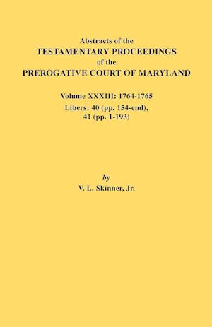 Abstracts of the Testamentary Proceedings of the Prerogative Court of Maryland. Volume XXXIII