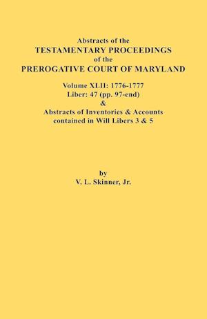 Abstracts of the Testamentary Proceedings of the Prerogative Court of Maryland. Volume XLII