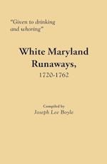 Given to Drinking and Whoring White Maryland Runaways, 1720-1762