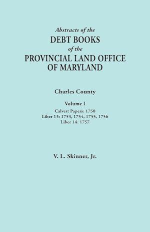 Abstracts of the Debt Books of the Provincial Land Office of Maryland. Charles County, Volume I