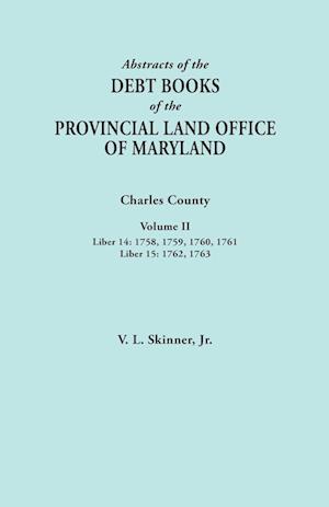 Abstracts of the Debt Books of the Provincial Land Office of Maryland. Charles County, Volume II