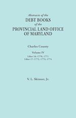 Abstracts of the Debt Books of the Provincial Land Office of Maryland. Charles County, Volume IV