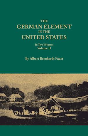 The German Element in the United States, with special reference to its political, moral, social, and educational influence. In Two Volumes. Volume II, includes index to both voluems