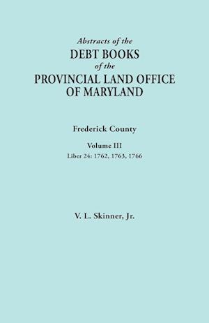 Abstracts of the Debt Books of the Provincial Land Office of Maryland. Frederick County, Volume III