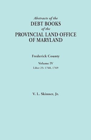 Abstracts of the Debt Books of the Provincial Land Office of Maryland. Frederick County, Volume IV