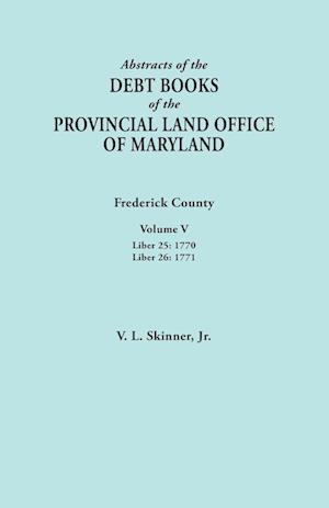 Abstracts of the Debt Books of the Provincial Land Office of Maryland. Frederick County, Volume V