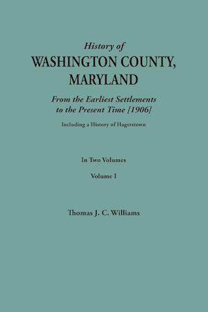 A History of Washington County, Maryland, from the Earliest Settlements to the Present Time [1906]; Including a History of Hagerstown; to this is added biographical record of representative families prepared from data obtained from original sources of inf