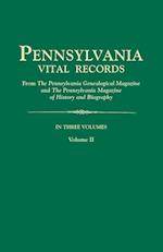 Pennsylvania Vital Records, from The Pennsylvania Genealogical Magazine and The Pennsylvania Magazine of History and Biography. In Three Volumes. Volume II