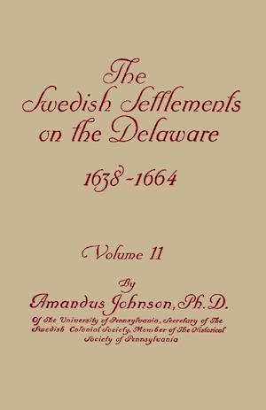 Swedish Settlements on the Delaware, 1638-1664. in Two Volumes. Volume II