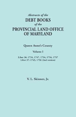 Abstracts of the Debt Books of the Provincial Land Office of Maryland. Queen Anne's County, Volume I